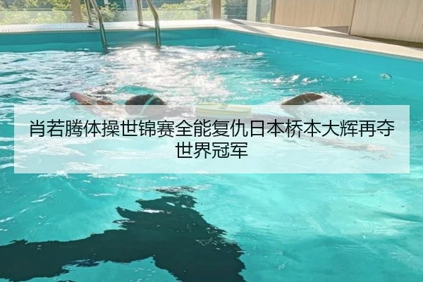 肖若腾体操世锦赛全能复仇日本桥本大辉再夺世界冠军